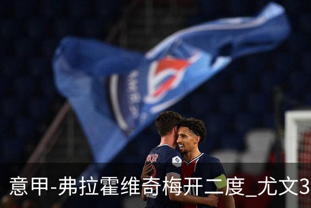 意甲-弗拉霍维奇梅开二度 尤文3-2止连平仍居前四